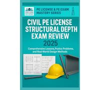 Civil Engineering PE License Structural Depth Exam Review: Comprehensive Lessons, Practice Problems, and Real-World Design Methods