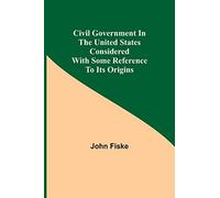 Civil Government In The United States Considered With Some Reference To Its Origins