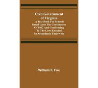 Civil Government Of Virginia; A Text-Book For Schools Based Upon The Constitution Of 1902 And Conforming To The Laws Enacted In Accordance Therewith