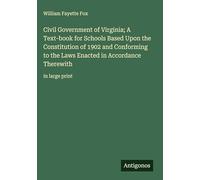 Civil Government of Virginia; A Text-book for Schools Based Upon the Constitution of 1902 and Conforming to the Laws Enacted in Accordance Therewith: in large print