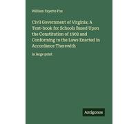 Civil Government of Virginia; A Text-book for Schools Based Upon the Constitution of 1902 and Conforming to the Laws Enacted in Accordance Therewith: in large print