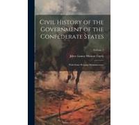 Civil History Of The Government Of The Confederate States: With Some Personal Reminiscences; Volume 2
