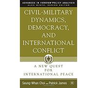 Civil-Military Dynamics, Democracy, And International Conflict