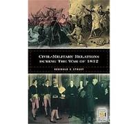 Civil-military Relations During the War of 1812, In War And in Peace: U.s. Civil-military Relations Reginald C. Stuart (Auteur)
