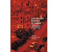 Civil-Military Relations in Lebanon: Conflict, Cohesion and Confessionalism in a Divided Society