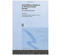Civil-Military Relations In Post-Communist Europe