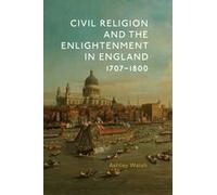 Civil Religion And The Enlightenment In England, 1707-1800