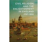 Civil Religion and the Enlightenment in England 17071800 by Ashley Author Walsh Ashley Author Walsh (Auteur)