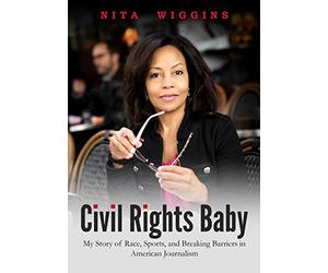 Civil Rights Baby - My Story of Race, Sports, and Breaking Barriers in American Journalism