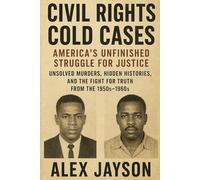 Civil Rights Cold Cases: America’s Unfinished Struggle for Justice: Unsolved Murders, Hidden Histories, and the Fight for Truth from the 1950s-1960s