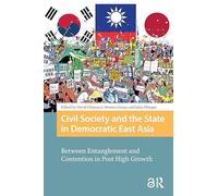 Civil Society and the State in Democratic East Asia: Between Entanglement and Contention in Post High Growth