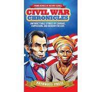 Civil War Chronicles: Unforgettable Stories of Courage, Compassion, and Heroism for Kids: Inspiring Tales of Patriotism and Bravery