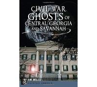Civil War Ghosts Of Central Georgia And Savannah