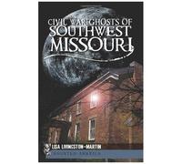 Civil War Ghosts Of Southwest Missouri