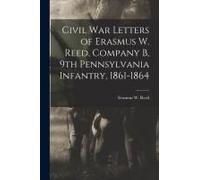Civil War Letters Of Erasmus W. Reed, Company B, 9th Pennsylvania Infantry, 1861-1864