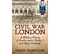 Civil War London: A Military History of London under Charles I and Oliver Cromwell