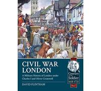 Civil War London: A Military History of London under Charles I and Oliver Cromwell