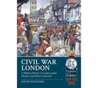 Civil War London: A Military History of London under Charles I and Oliver Cromwell (Century of the Soldier) - [Livre en VO] David Flintham (Auteur)
