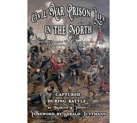 Civil War Prison Life in the North: The Civil War Campaign Under General Robert E. Lee; A Confederate Soldier’s Timeline