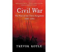 Trevor Royle – Guerre civile : la guerre des trois royaumes 1638–1660