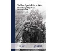 Civilian Specialists At War: Britain's Transport Experts And The First World War (New Historical Perspectives)
