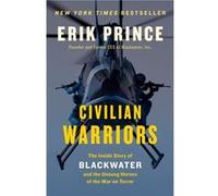 Civilian Warriors: The Inside Story Of Blackwater And The Unsung Heroes Of The War On Terror (Paperback) Erik Prince, (Auteur)