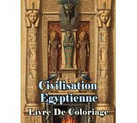 Civilisation Egyptienne Livre De Coloriage: Pages A Colorier Sur L'histoire De L’Égypte Antique Ecriture Hiéroglyphique Illustrant La Mythologie Ruine ... Dessin Facile En Gras Détente Relaxation