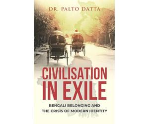 Civilisation In Exile: Bengali Belonging and the Crisis of Modern Identity