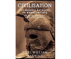 Civilisation : Les Grandes Batailles du Monde Antique: Une Histoire Populaire et Captivante