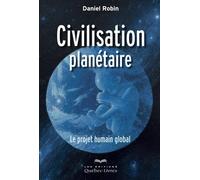 Civilisation planétaire Le projet humain global - Daniel Robin - Quebec-Livres - broché - Essai
