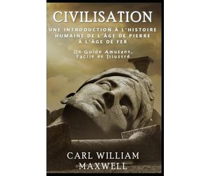 Civilisation : Une Introduction à l'Histoire Humaine - De l'âge de pierre à l'âge de fer: Un guide amusant, facile et illustré
