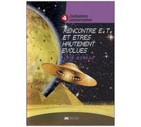 Civilisations Extraterrestres - Tome 4, Rencontres Extraterrestres Et Êtres Hautement Évolués