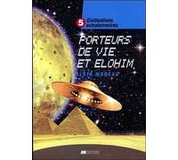 Civilisations extraterrestres Tome 5 - Porteurs de Vie et Elohim