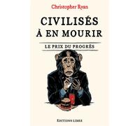 Civilisés à en mourir Le prix du progrès - Christopher Ryan - Libre Editions - broché - Essai