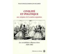 Civilite et politique aux origines de la nation argentine - P. Gonzalez Bernaldo De Quiro - De La Sorbonne Editions - broché - Livre