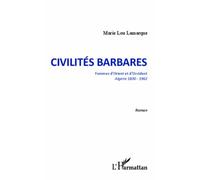 Civilités Barbares - Femmes D'orient Et D'occident - Algérie 1830-1962