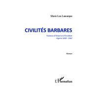 Civilités barbares Femmes d'Orient et d'Occident. Algérie 1830-1962 - Roman - Marie-Lou Lamarque - L'harmattan - broché - Roman