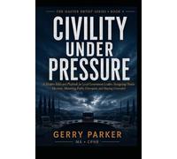 Civility Under Pressure: A Modern Fable and Playbook for Local Government Leaders Navigating Hostile Elections, Mastering Public Disrespect, and Staying Grounded