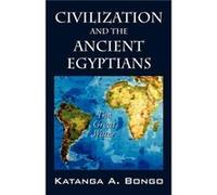 Civilization and the Ancient Egyptians by Katanga A Bongo Katanga A. Bongo (Auteur)