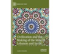 Civilization And The Making Of The State In Lebanon And Syria