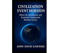 Civilization Event Horizon: Where AI, Automation, and Economic Compression Redefine Society