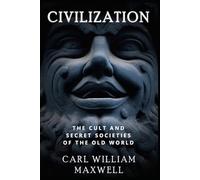 Civilization: The Cult and Secret Societies of the Old World: A Popular and Captivating History