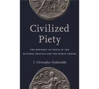 Civilized Piety The Rhetoric of Pietas in the Pastoral Epistles and the Roman Empire by T Christopher Hoklotubbe T Chrisopher Hoklotubbe, (Auteur)