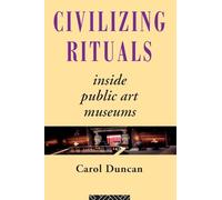 Carol Duncan – Civilizing Rituals – Inside Public Art Museums – Broché