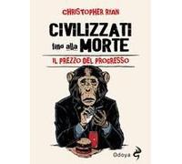 Civilizzati Fino Alla Morte. Il Prezzo Del Progresso