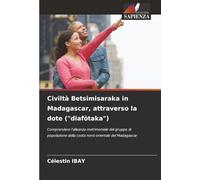 Civiltà Betsimisaraka in Madagascar, attraverso la dote ("diafötaka"): Comprendere l'alleanza matrimoniale del gruppo di popolazione della costa nord-orientale del Madagascar