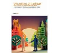 Civis: Verso La Città Virtuosa. Idee Pratiche Per La Trasformazione Urbana