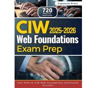 CIW Web Foundations Exam Prep 2025-2026: Master the Exam with 8 Full-Length Practice Tests, Detailed Answer Explanations, and a Comprehensive Study Guide for the 1D0-610 CIW Certification