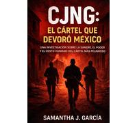 CJNG: El Cártel que Devoró México: Una investigación sobre la sangre, el poder y el costo humano del cártel más peligroso de México