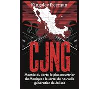 CJNG: Montée du cartel le plus meurtrier du Mexique : le cartel de nouvelle génération de Jalisco (French edition)